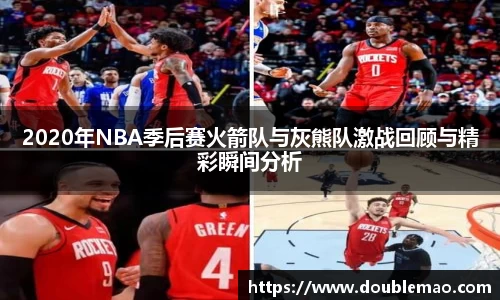2020年NBA季后赛火箭队与灰熊队激战回顾与精彩瞬间分析